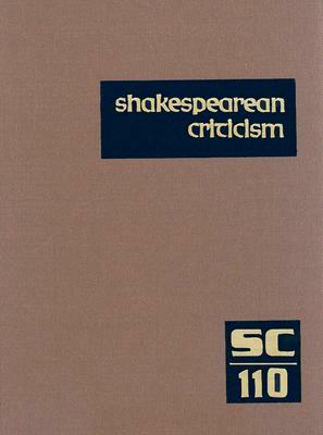 Shakespearean Criticism, Volume 110: Criticism of William Shakespeare's Plays and Poetry, from the First Published Appraisals of Current Evaluations by 