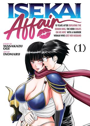 ISEKAI AFFAIR: 10 Years After Defeating the Demon King, the Hero Cheats on His Wife with a Warrior Woman Who Lost Her Husband Vol. 1 by Masakazu Ooi