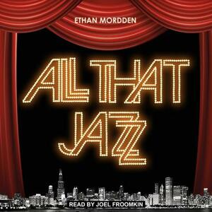 All That Jazz: The Life and Times of the Musical Chicago by Ethan Mordden