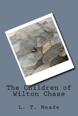 The Children of Wilton Chase by L.T. Meade