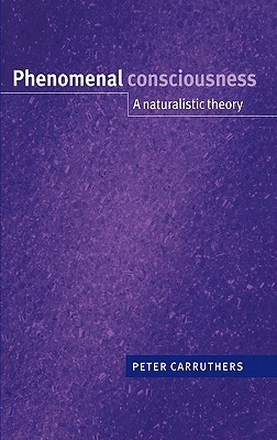 Phenomenal Consciousness: A Naturalistic Theory by Peter Carruthers