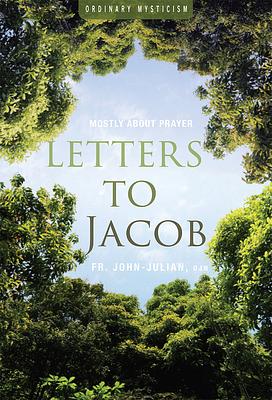 Letters to Jacob: Mostly about Prayer by John Julian