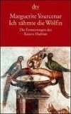 Ich zähmte die Wölfin. Die Erinnerungen des Kaisers Hadrian by Fritz Jaffé, Marguerite Yourcenar