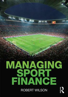 Managing Sport Finance by Robert Wilson