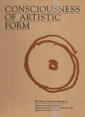 Consciousness of Artistic Form: A Comparison of the Visual, Gestalt Art Formations of Children, Adolescents, and Layman Adults with Historical Art, Folk Art, and Aboriginal Art by Henry Schaefer-Simmern, Sylvia Fein