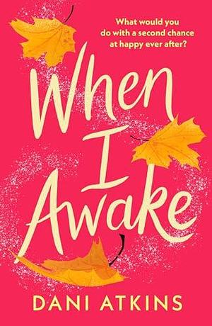 When I Awake: An absolutely beautiful, feel-good novella by Dani Atkins, Dani Atkins