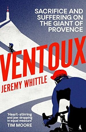 Ventoux: Sacrifice and Suffering on the Giant of Provence by Jeremy Whittle
