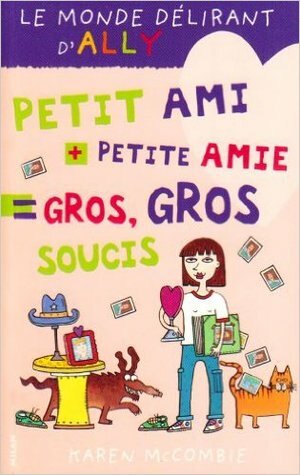 Petit ami + petite amie=gros, gros soucis by Karen McCombie