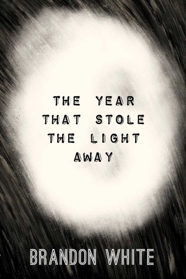 The Year that Stole the Light Away by Brandon White