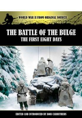 The Battle of the Bulge: The First Eight Days by Bob Carruthers