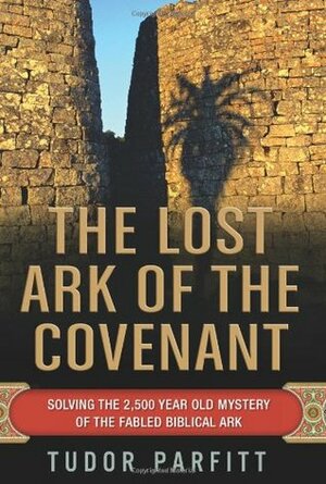 The Lost Ark of the Covenant: The Remarkable Story of How the Fabled Ark Was Found by Tudor Parfitt