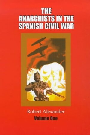 Anarchists in the Spanish Civil War: Volume 1 by Robert Alexander