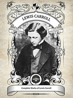 Oakshot Complete Works of Lewis Carroll (Illustrated, Inline Footnotes) (Classics Book 2) by Lewis Carroll