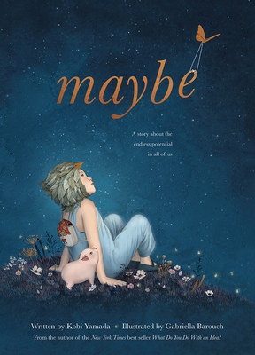 Maybe: A Story About the Endless Potential in All of Us by Kobi Yamada, Gabriella Barouch
