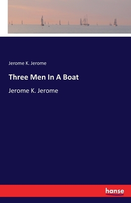 Three Men In A Boat: Jerome K. Jerome by Jerome K. Jerome