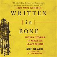 Written in Bone: hidden stories in what we leave behind by Sue Black, Sue Black