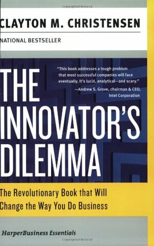 The Innovator's Dilemma: The Revolutionary Book that Will Change the Way You Do Business by Clayton M. Christensen
