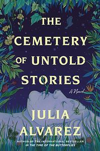 The Cemetery of Untold Stories by Julia Alvarez