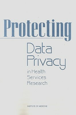 Protecting Data Privacy in Health Services Research by Division of Health Care Services, Institute of Medicine, Committee on the Role of Institutional R