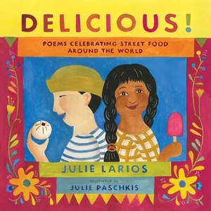 Delicious!: Poems Celebrating Street Food Around the World by Julie Larios