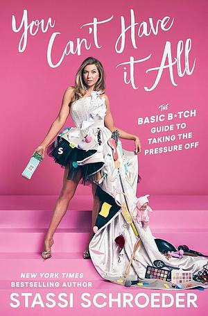 You Can't Have It All: The Basic B*tch Guide to Taking the Pressure Off by Stassi Schroeder