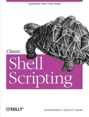 Classic Shell Scripting: Hidden Commands that Unlock the Power of Unix by Arnold Robbins, Nathan Torkington, Nelson H. Beebe