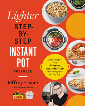 The Lighter Step-By-Step Instant Pot Cookbook: Easy Recipes for a Slimmer, Healthier You--With Photographs of Every Step by Jeffrey Eisner