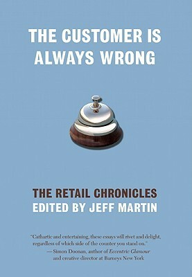 The Customer is Always Wrong: The Retail Chronicles by Elaine Viets, Colson Whitehead, Clay Allen, Hollis Gillespie, Stewart Lewis, Wendy Spero, Randall Osborne, Michael Beaumier, Anita Liberty, Jeff Martin, Victor Gischler, Wade Rouse, Catie Lazarus, Timothy Bracy, Gary Mex Glazner, Kevin Smokler, Becky Poole, James Wagner, Richard Cox, Jane Borden, Jim DeRogatis, Neal Pollack