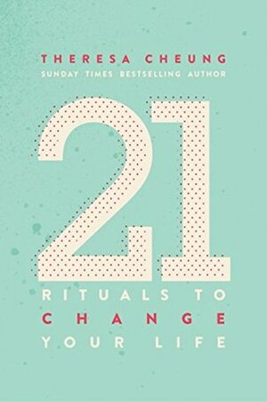 21 Rituals to Change Your Life: Daily Practices to Bring Greater Inner Peace and Happiness by Theresa Cheung