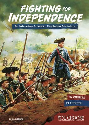 Fighting for Independence: An Interactive American Revolution Adventure by Blake Hoena