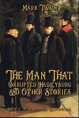 The Man That Corrupted Hadleyburg and Other Stories: Complete With Original Illustrations by Mark Twain