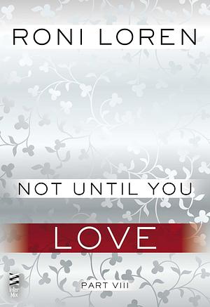 Not Until You Part VIII: Not Until You Love by Roni Loren