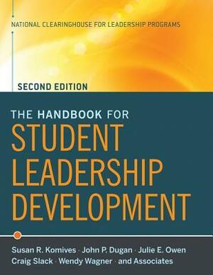The Handbook for Student Leadership Development by Craig Slack, Susan R. Komives, Wendy N. Wagner, Julie E. Owens, John P. Dugan, National Clearinghouse of Leadership Programs (NCLP)
