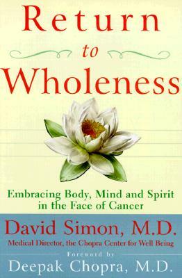 Return to Wholeness: Embracing Body, Mind, and Spirit in the Face of Cancer by David Simon
