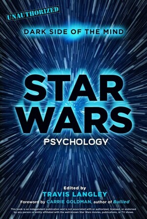 Star Wars Psychology: Dark Side of the Mind by Stephen Kuniak, Jenna Busch, E. Paul Zehr, Frank Gaskill, Travis Langley, Josué Cardona, Carrie Goldman, Colt J. Blunt, Mara Whiteside Wood, Jay Scarlet, Craig Pohlman, Jim Davies, Karen Dill-Shackleford, Clay Routledge, William Blake Erickson, Billy San Juan, Jennifer Golbeck, Joe Kraemer, Janina Scarlet