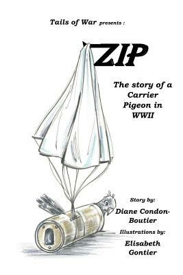 Zip: The Story of a Carrier Pigeon in WWII by Diane Condon-Boutier