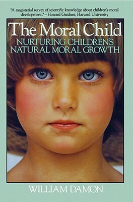 Moral Child: Nurturing Children's Natural Moral Growth by William Damon