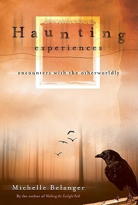 Haunting Experiences: Encounters with the Otherworldly by Michelle Belanger
