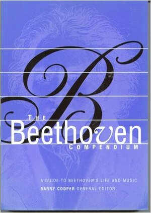 The Beethoven Compendium (A Guide to Beethoven's Life and Music) by Barry Cooper