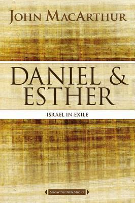 Daniel and Esther: Israel in Exile by John MacArthur