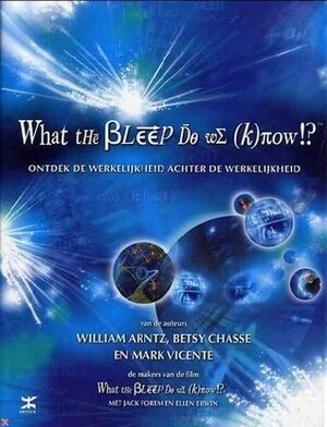 What the bleep do we (k)now!?; ontdek de werkelijkheid achter de werkelijkheid by William Arntz