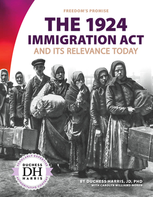 The 1924 Immigration ACT and Its Relevance Today by Carolyn Williams-Noren, Duchess Harris