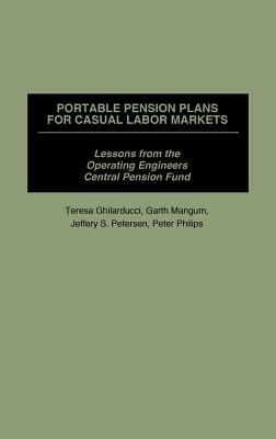 Portable Pension Plans for Casual Labor Markets: Lessons from the Operating Engineers Central Pension Fund by Garth Mangum, Jeff Peterson, Teresa Ghilarducci