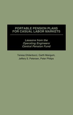 Portable Pension Plans for Casual Labor Markets: Lessons from the Operating Engineers Central Pension Fund by Jeff Peterson, Teresa Ghilarducci, Garth Mangum