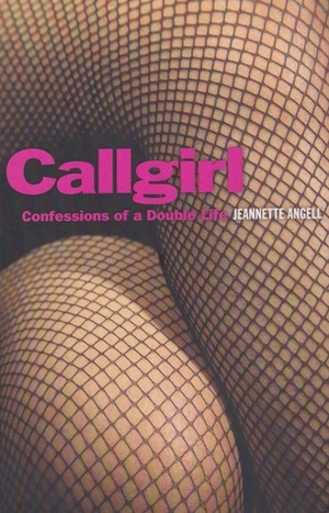 Callgirl:Confessions Of A Double Life by Jeannette Angell