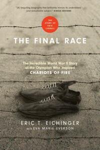 The Final Race: The Incredible World War II Story of the Olympian Who Inspired Chariots of Fire by Eva Marie Everson, Eric T. Eichinger