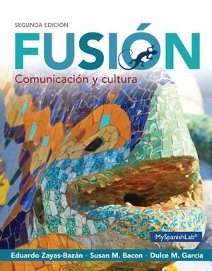 Fusion: Comunicacion Y Cultura, Books a la Carte Edition by Eduardo Zayas-Bazan, Susan Bacon, Dulce García