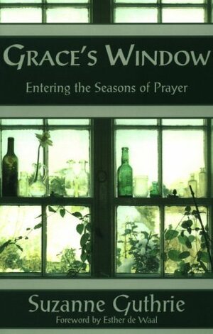 Grace's Window: Entering the Seasons of Prayer by Suzanne Guthrie, Esther de Waal
