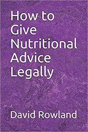 How to Give Nutritional Advice Legally by David Rowland