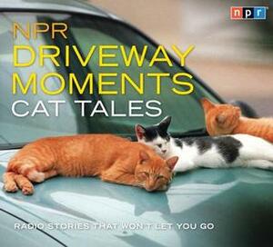 NPR Driveway Moments Cat Tales: Radio Stories That Won't Let You Go by National Public Radio, Scott Simon